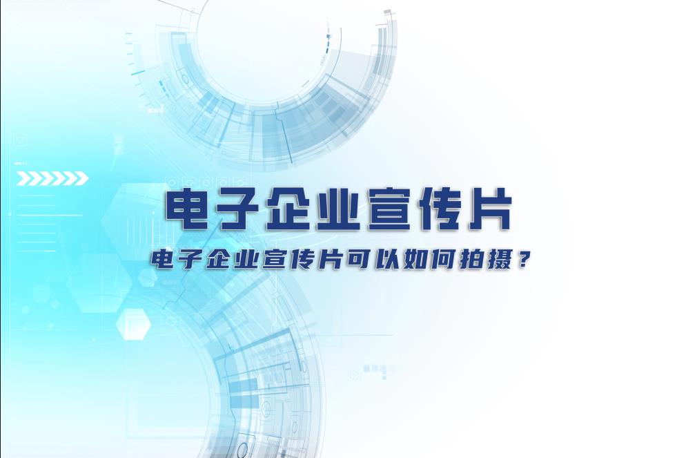 電子企業(yè)宣傳片：電子企業(yè)宣傳片可以如何拍攝？