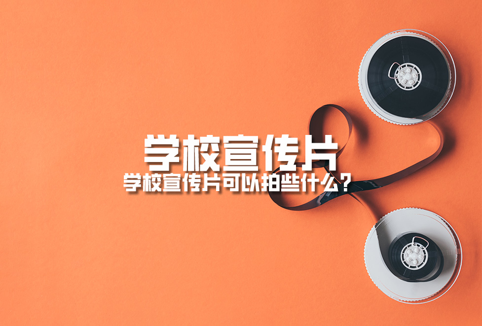 學(xué)校宣傳片：學(xué)校周年慶宣傳片拍攝制作內(nèi)容有哪些？